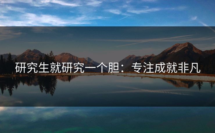 研究生就研究一个胆：专注成就非凡