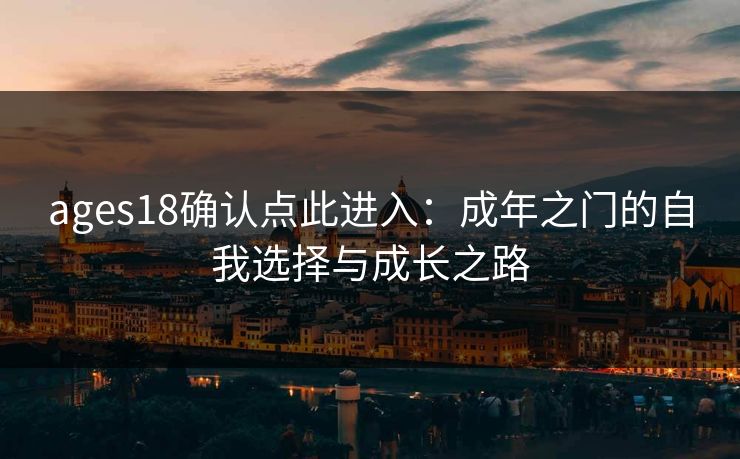 ages18确认点此进入：成年之门的自我选择与成长之路